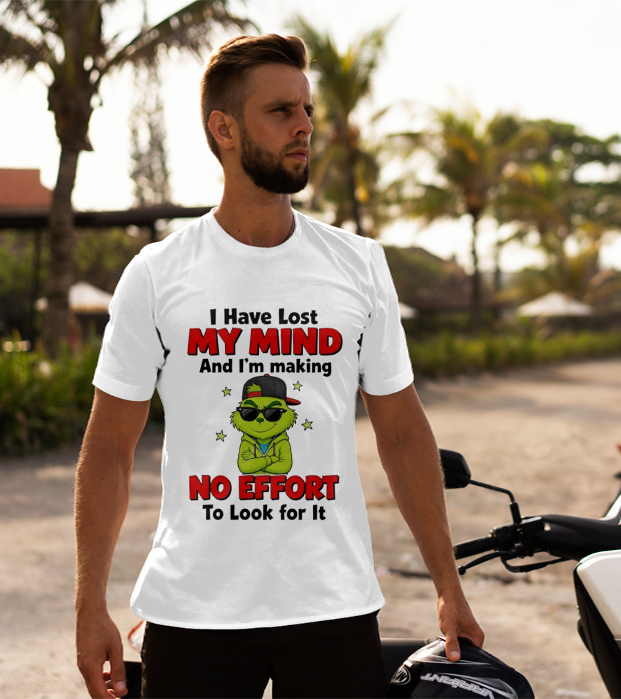 Grinch I Have Lost My Mind And I'm Making No Effort To Look For It T-Shirt