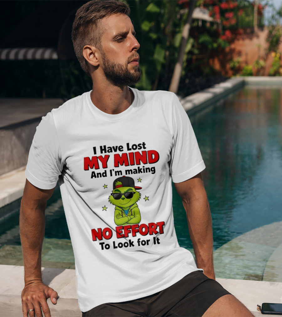 Grinch I Have Lost My Mind And I'm Making No Effort To Look For It T-Shirt