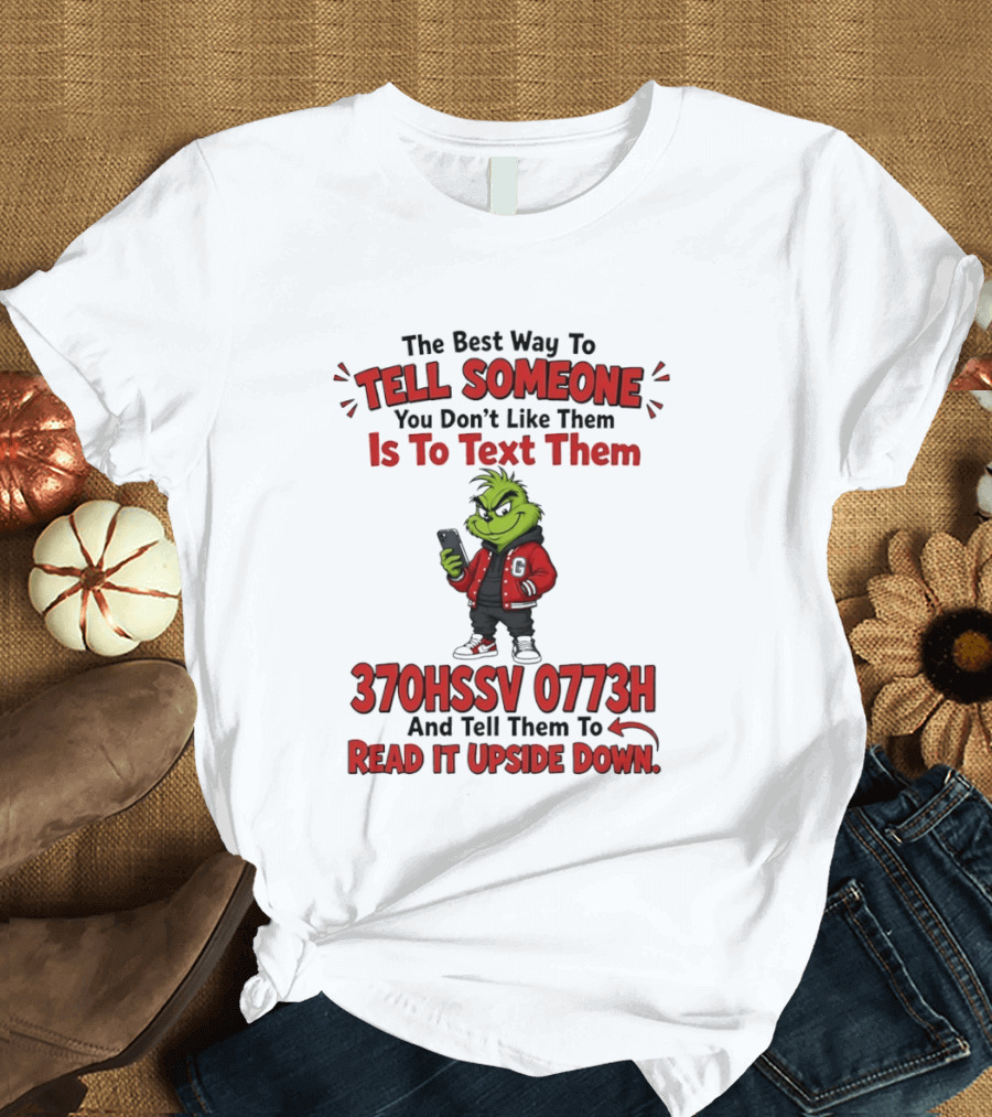 Grinch The Best Way To Tell Someone You Don't Like Them Is To Text 370HSSV 0773H Read It Upside Down T-Shirt