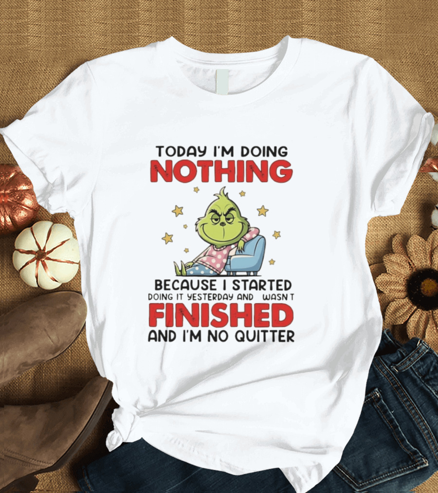 Grinch Today I'm Doing Nothing Lazy Humor Finished No Quitter T-Shirt