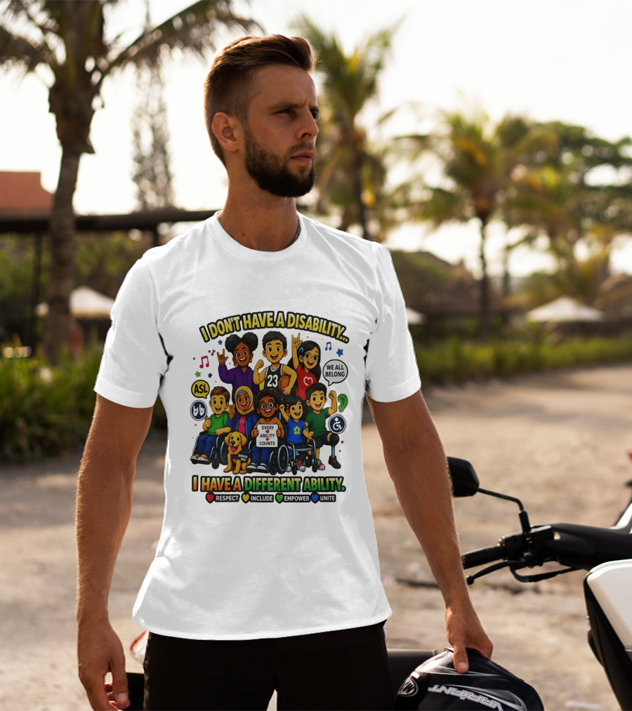 I Don't Have A Disability I Have A Different Ability Every Ability Counts Respect Include Empower Unite T-Shirt