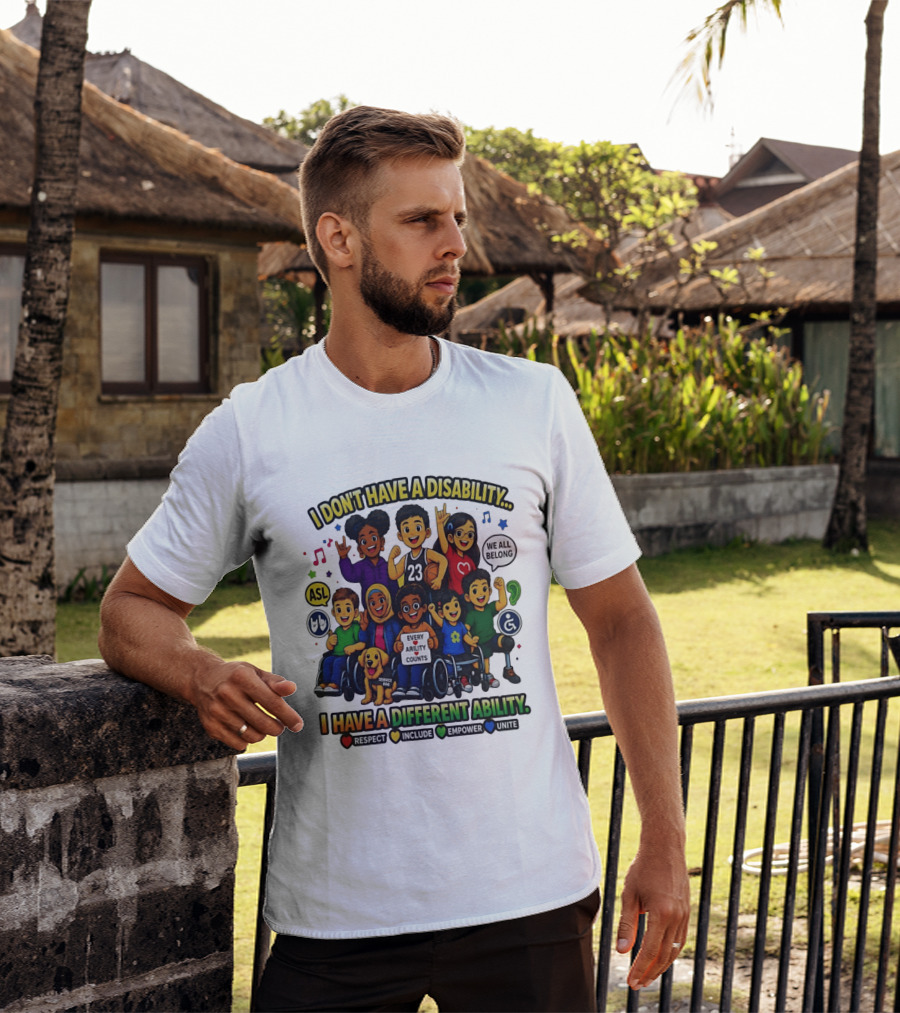 I Don't Have A Disability I Have A Different Ability Every Ability Counts Respect Include Empower Unite T-Shirt