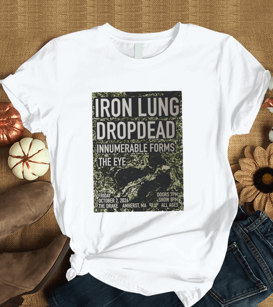 Iron Lung Dropdead Innumerable Forms The Eye Live Concert Friday October 2 2026 The Drake Amherst MA T-Shirt