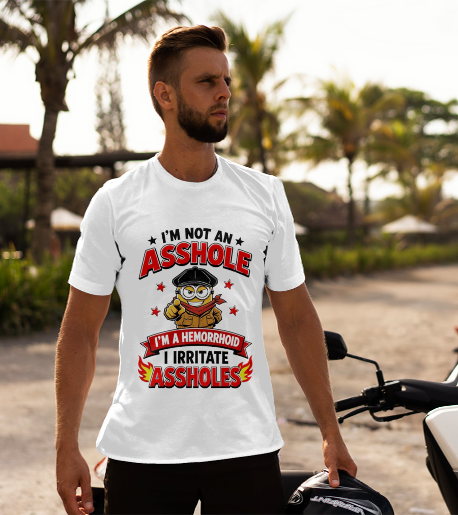 Minion I'm Not An Asshole I'm A Hemorrhoid I Irritate Assholes T-Shirt