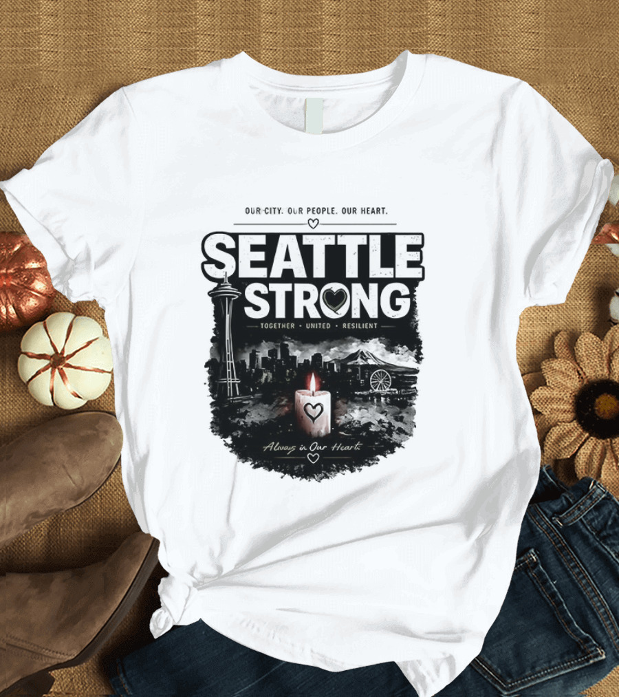 Seattle Strong 2026 Our City Our People Our Heart Together United Resilient Always In Our Heart T-Shirt