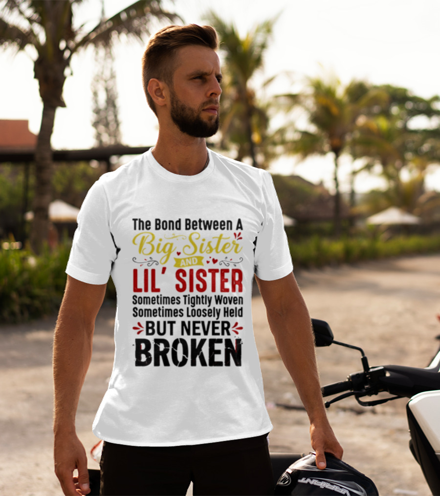 The Bond Between A Big Sister And Lil' Sister Sometimes Tightly Woven Sometimes Loosely Held But Never Broken T-Shirt