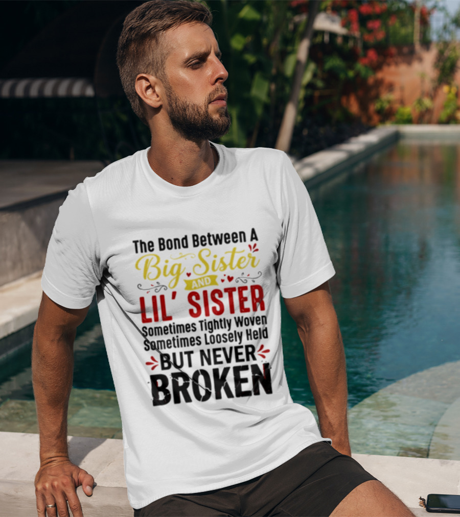 The Bond Between A Big Sister And Lil' Sister Sometimes Tightly Woven Sometimes Loosely Held But Never Broken T-Shirt