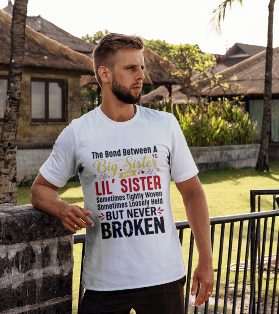 The Bond Between A Big Sister And Lil' Sister Sometimes Tightly Woven Sometimes Loosely Held But Never Broken T-Shirt