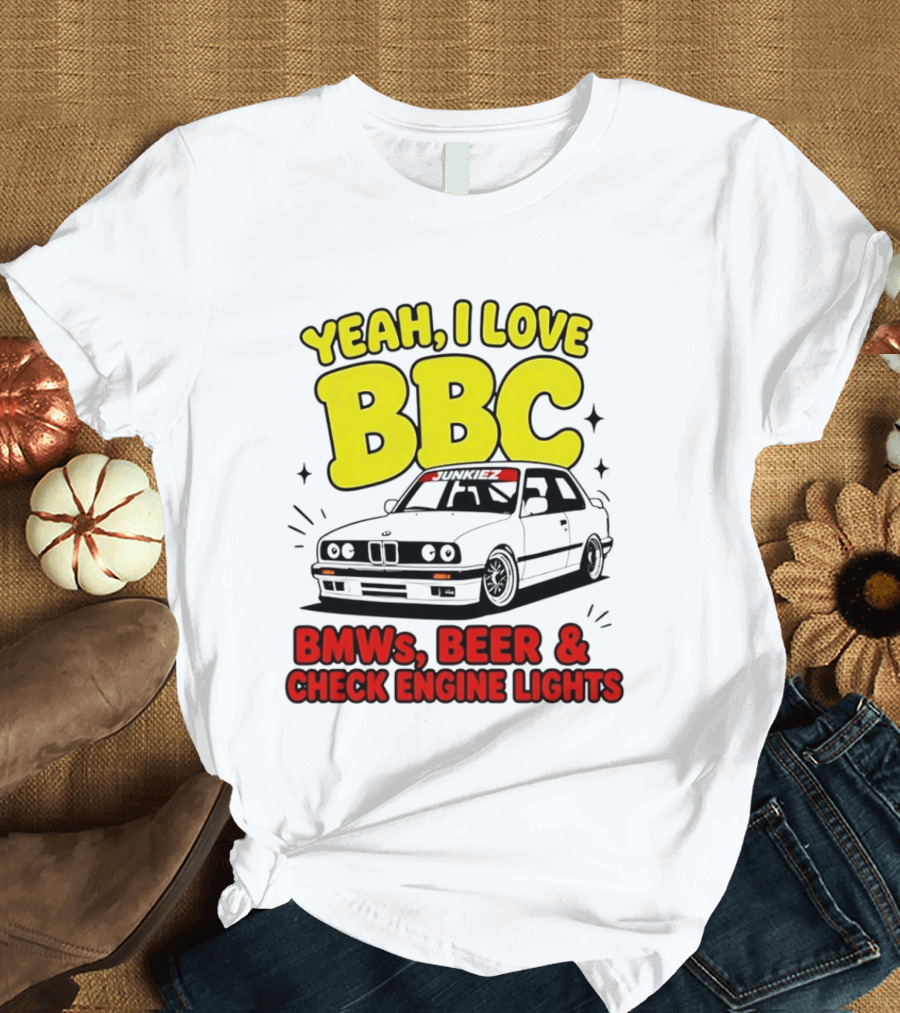 Yeah I Love BBC BMWs Beer And Check Engine Lights T-Shirt
