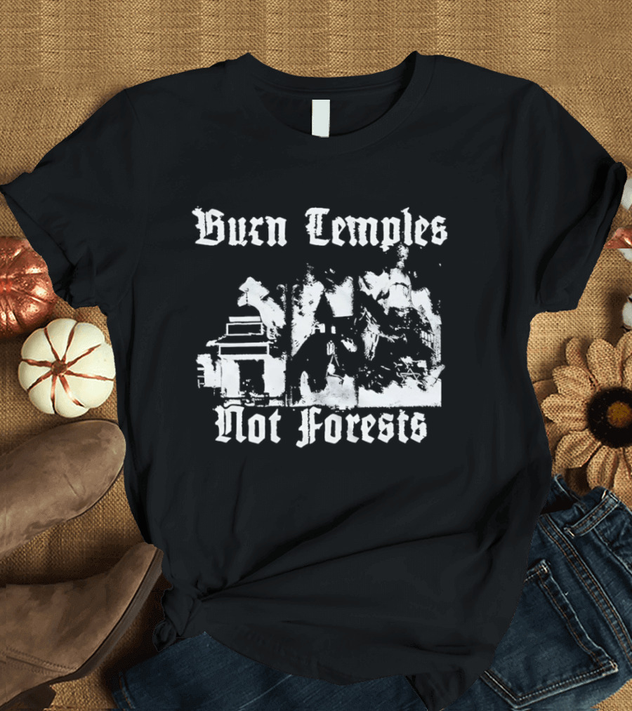 Burn Temples Not Forests Environmental Protest Forest Conservation T-Shirt