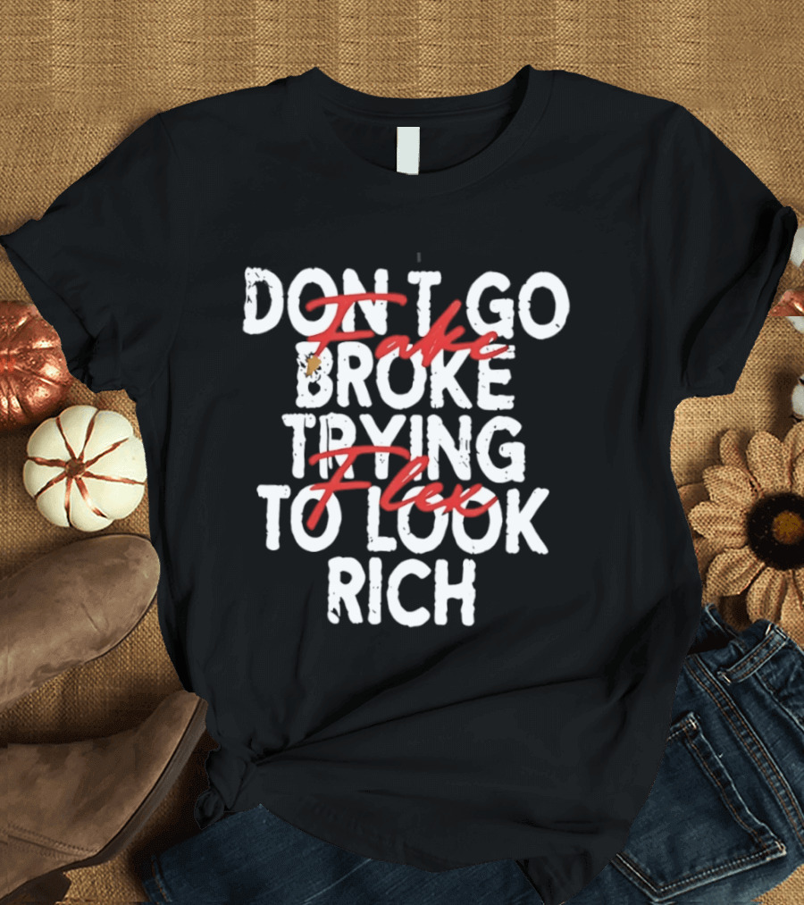 Don't Fake Flex Trying To Look Rich T-Shirt