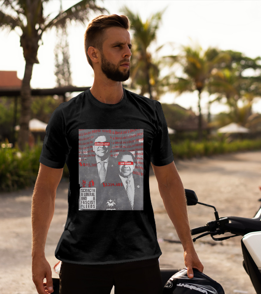 Scratch A Liberal And A Fascist Bleeds Politicians Aren't Your Friends $3,239,485 $857,702 T-Shirt