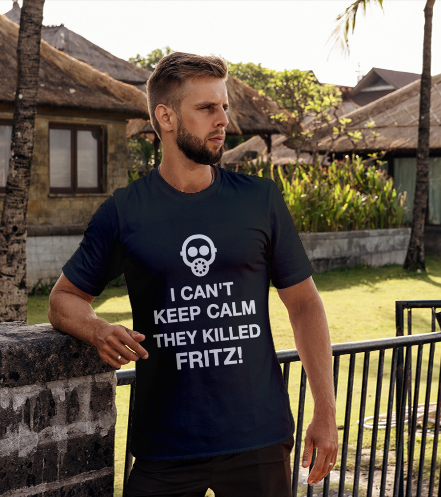 I Can't Keep Calm They Killed Fritz Gas Mask T-Shirt