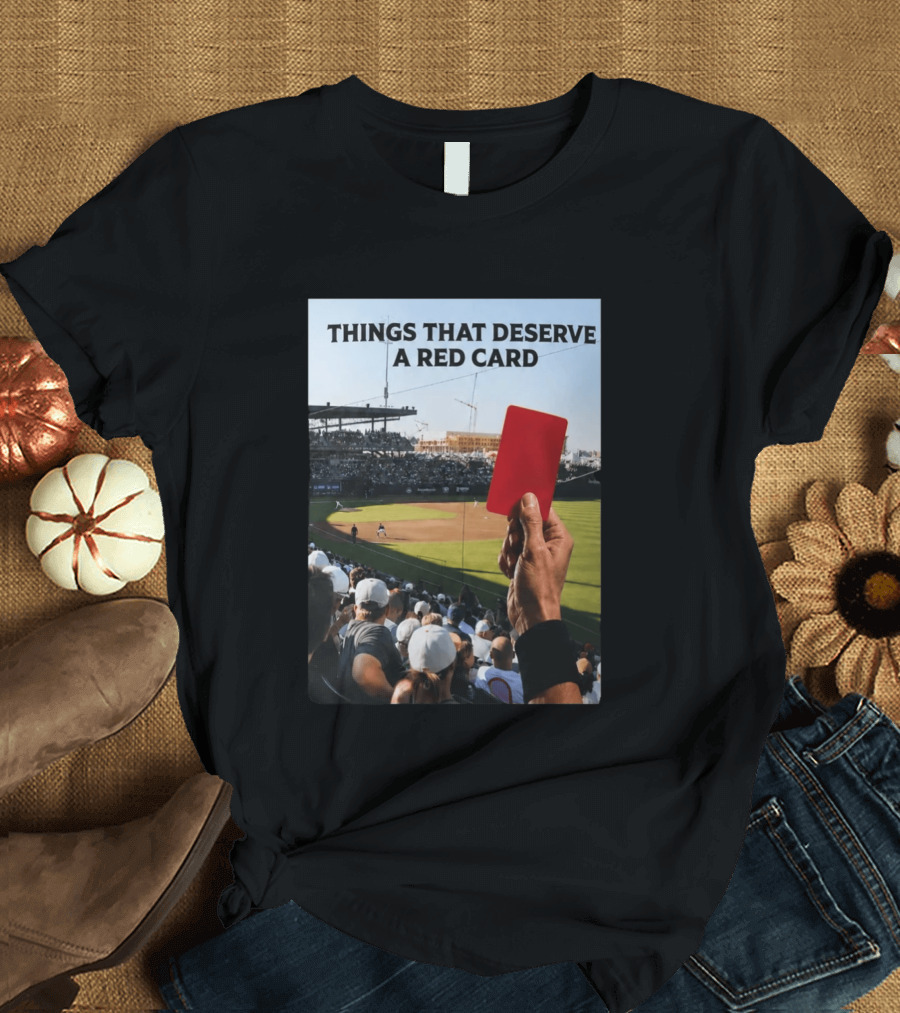 Things That Deserve A Red Card Baseball Stadium Humor T-Shirt