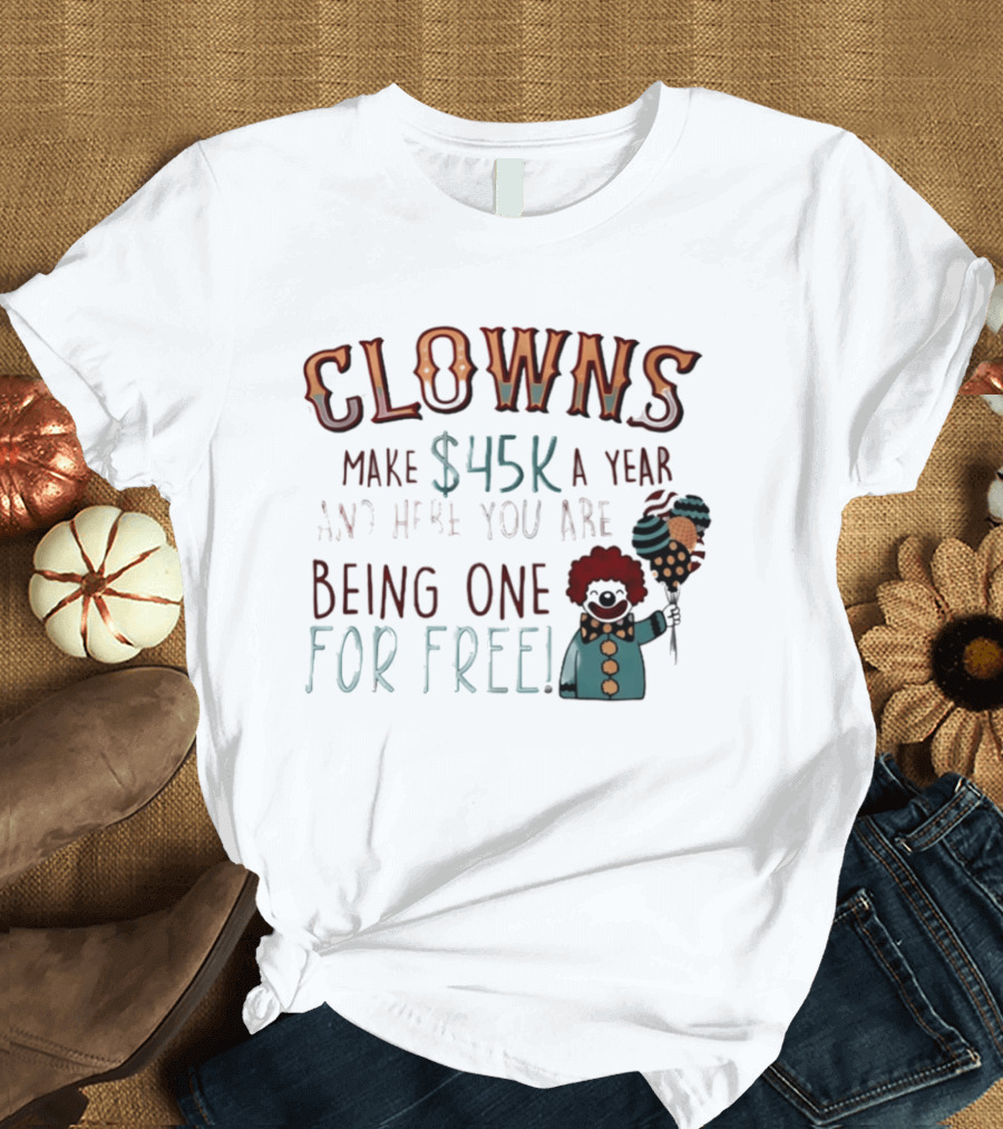 Clowns Make $45k A Year And Here You Are Being One For Free Comic Clown Visual T-Shirt
