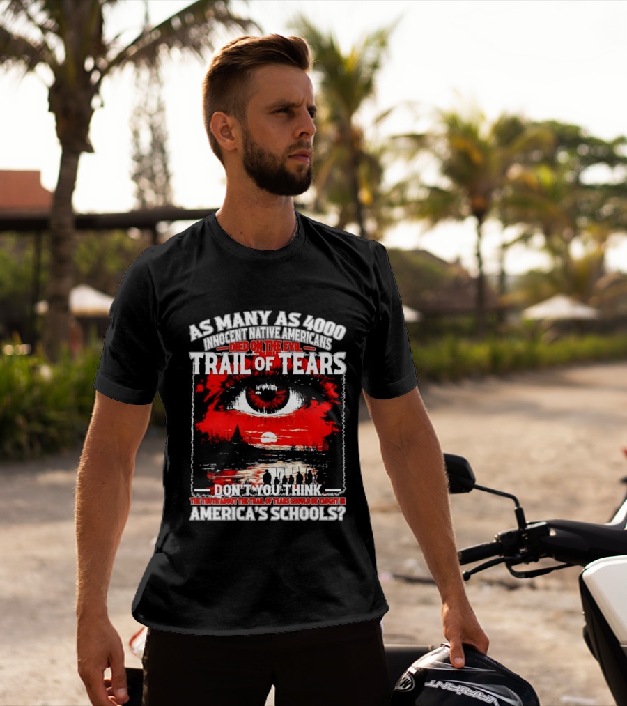 As Many As 4000 Innocent Natives Died On The Evil Trail Of Tears Education In America's Schools T-Shirt