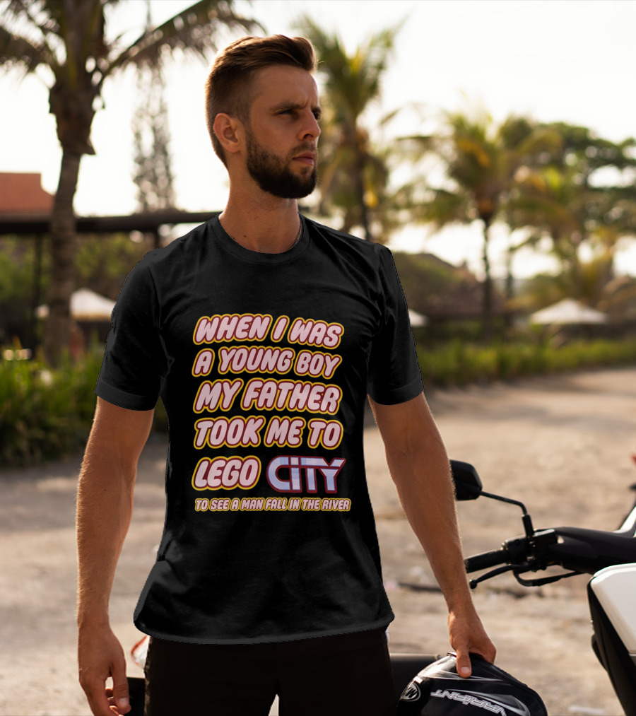 When I Was A Young Boy My Father Took Me To Lego City To See A Man Fall In The River T-Shirt