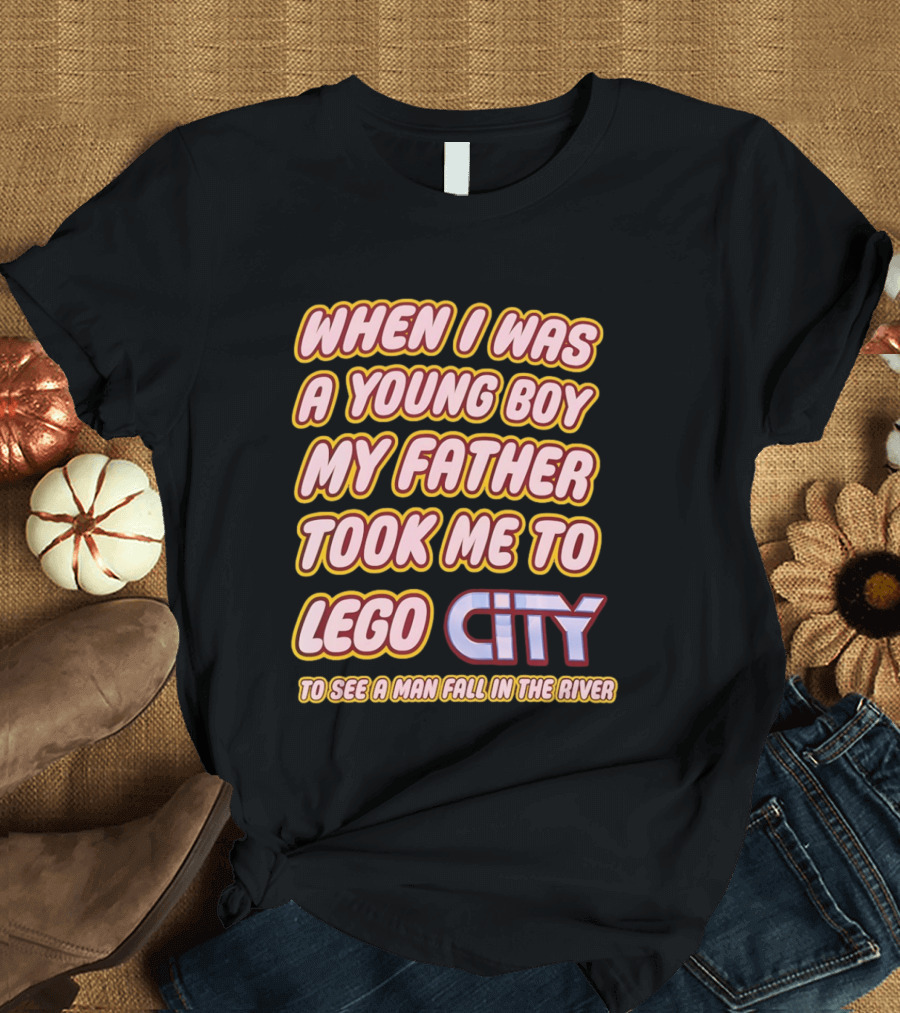 When I Was A Young Boy My Father Took Me To Lego City To See A Man Fall In The River T-Shirt