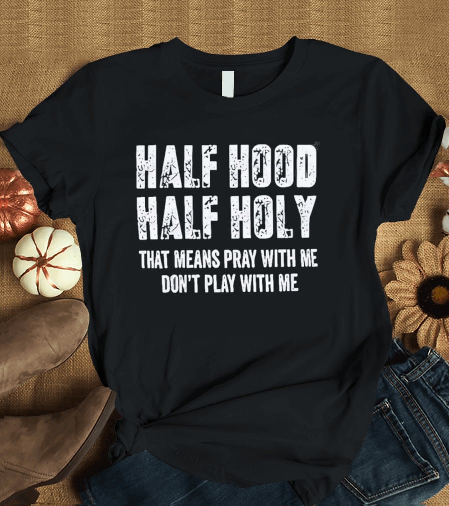 Half Hood Half Holy Pray With Me Don't Play With Me T-Shirt
