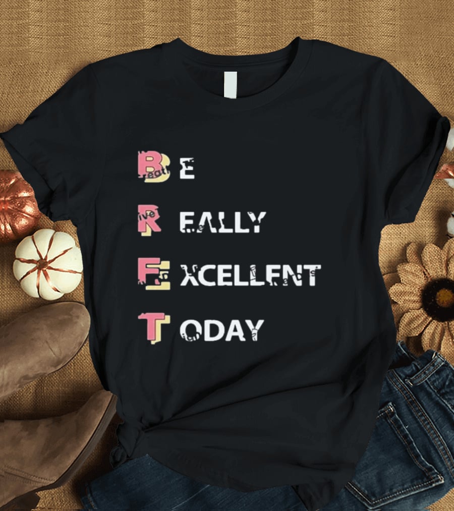 Colin From Accounts Brett Be Really Excellent Today Positive Message T-Shirt