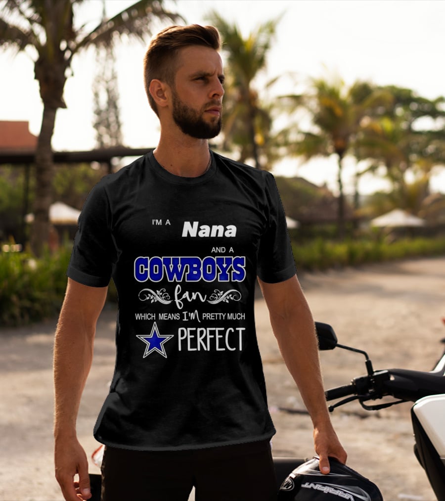 I'm A Nana And A Cowboys Fan Which Means I'm Pretty Much Perfect Star T-Shirt