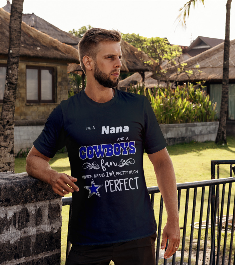 I'm A Nana And A Cowboys Fan Which Means I'm Pretty Much Perfect Star T-Shirt