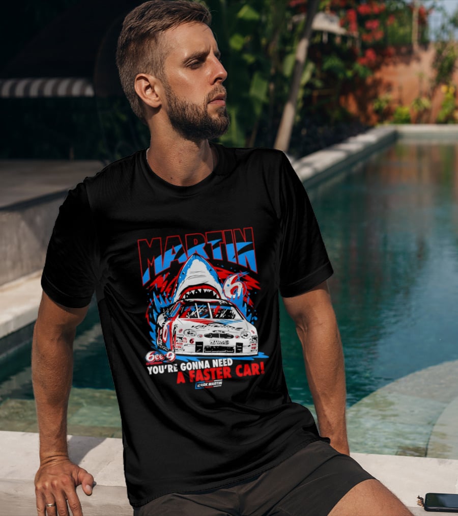 Mark Martin 6ee 9 Creations Shark Racing You're Gonna Need A Faster Car T-Shirt