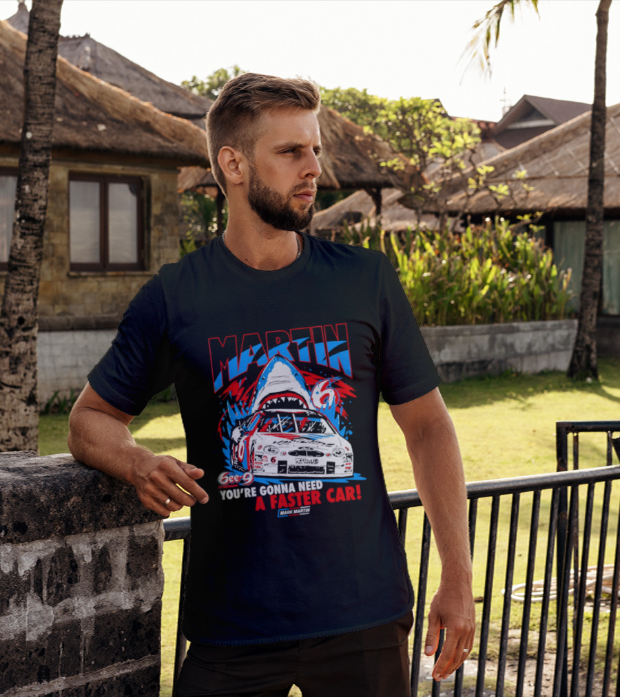 Mark Martin 6ee 9 Creations Shark Racing You're Gonna Need A Faster Car T-Shirt