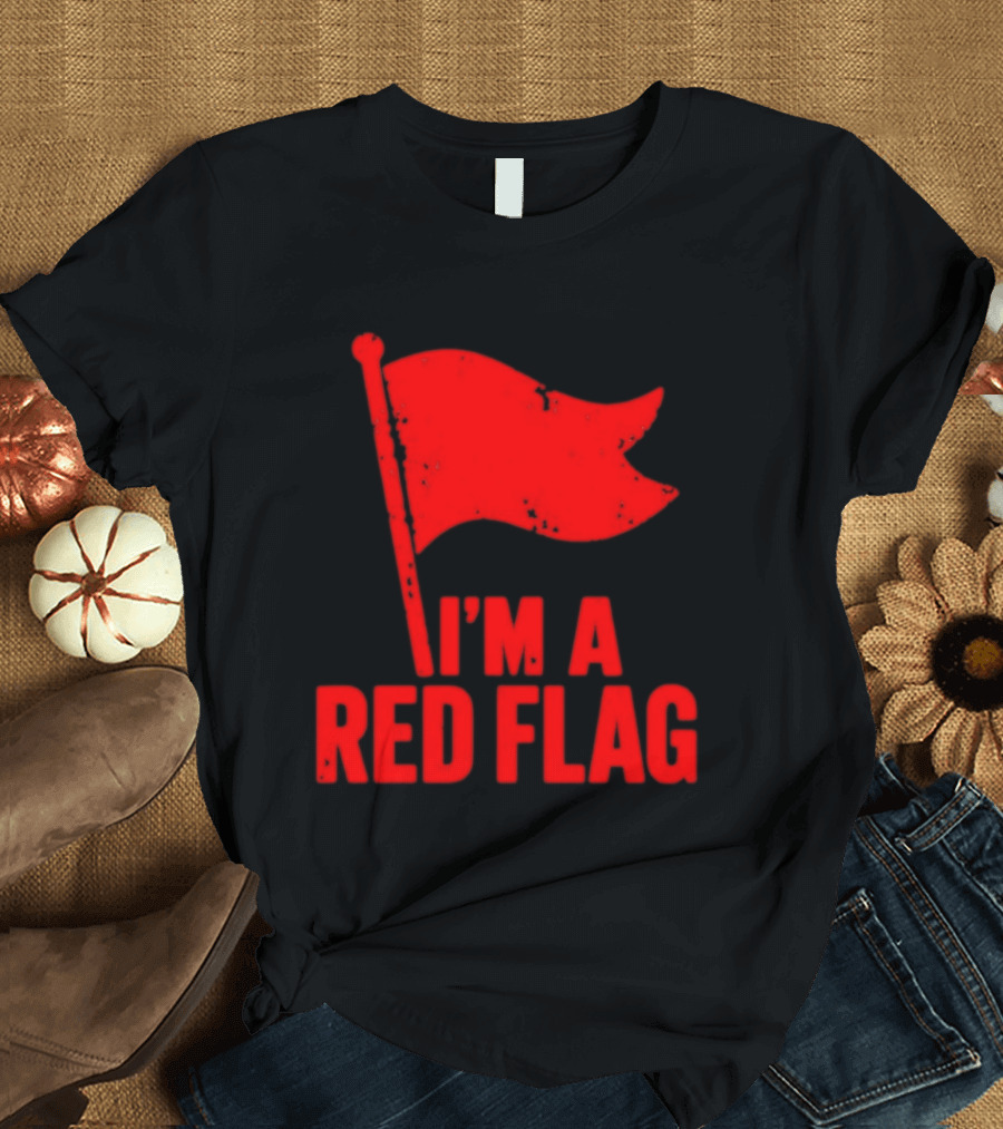 I'm A Red Flag Dating Humor Sarcastic Relationship T-Shirt