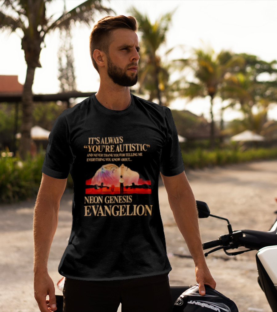 It's Always You're Autistic And Never Thank You Neon Genesis Evangelion T-Shirt