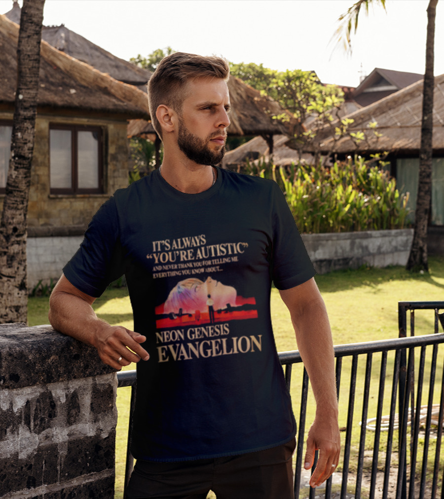 It's Always You're Autistic And Never Thank You Neon Genesis Evangelion T-Shirt
