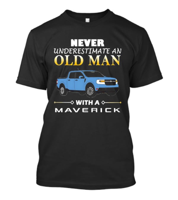 Never Underestimate An Old Man With A Maverick Truck T-Shirt