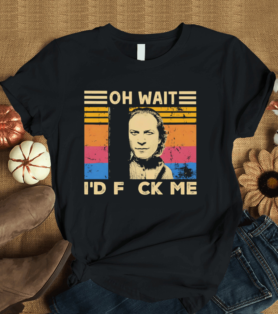 Oh Wait I'd F Ck Me Buffalo Bill Silence Of The Lambs T-Shirt