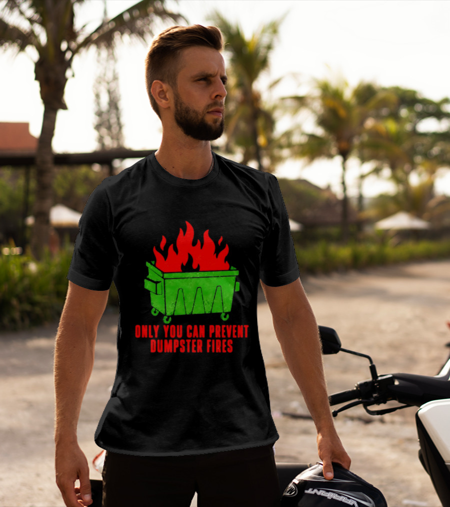 Only You Can Prevent Dumpster Fires Green Dumpster Red Flames T-Shirt
