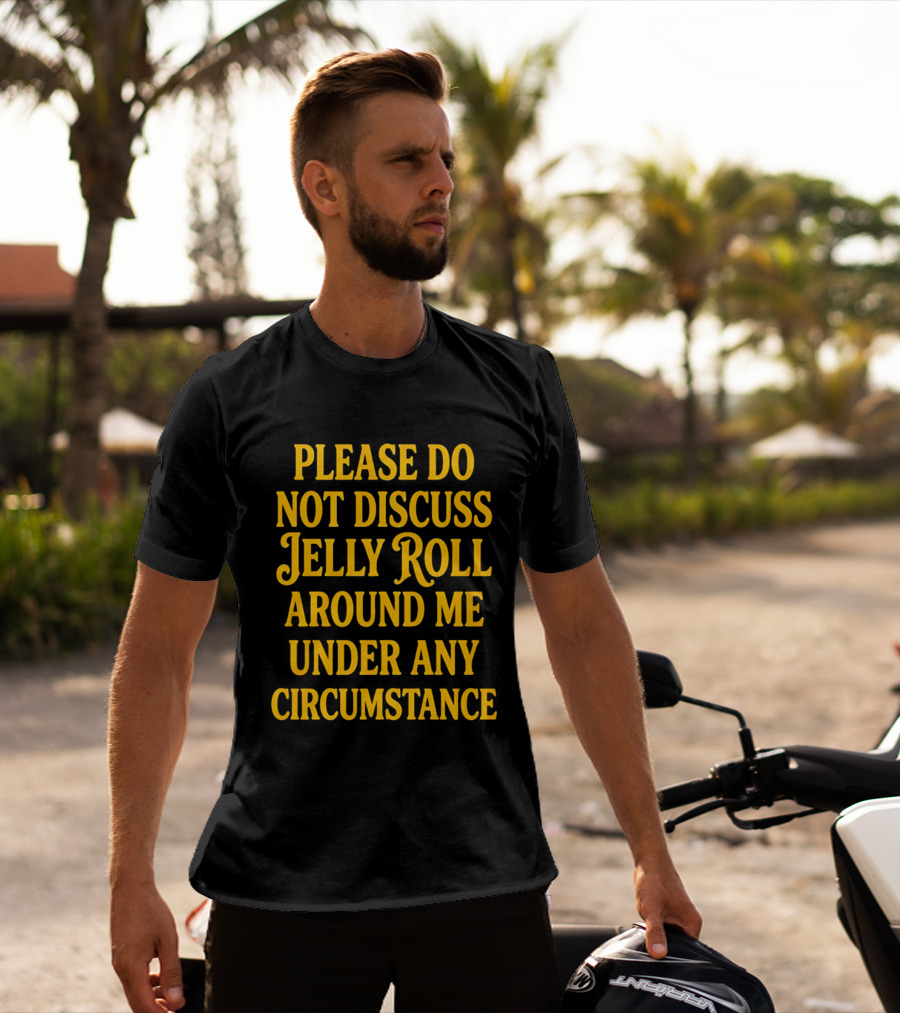Please Do Not Discuss Jelly Roll Around Me Under Any Circumstance T-Shirt