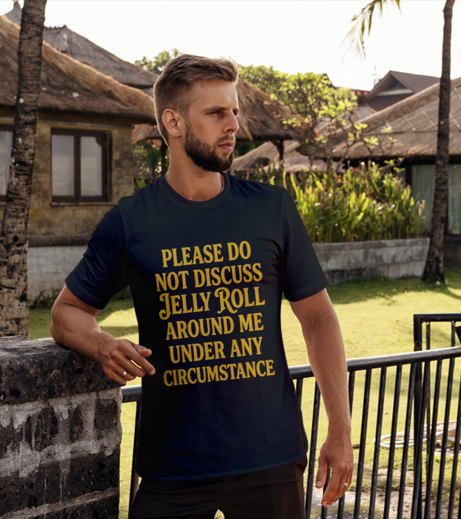Please Do Not Discuss Jelly Roll Around Me Under Any Circumstance T-Shirt