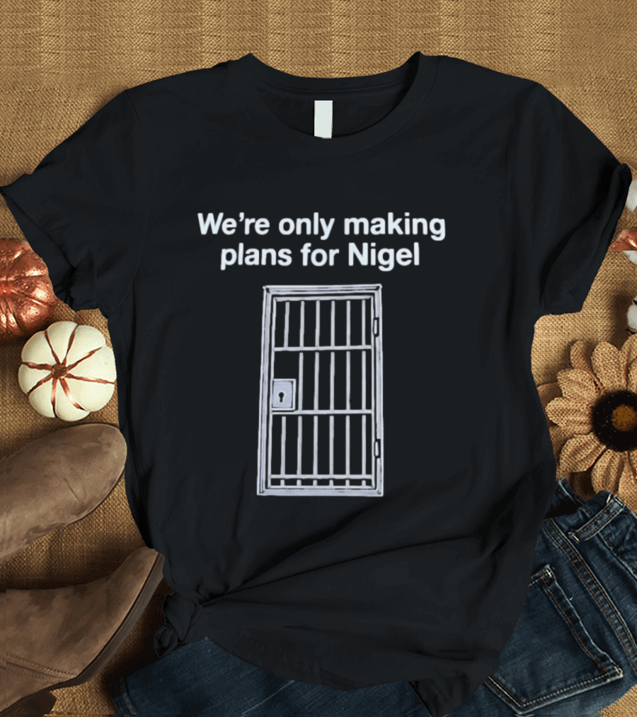 We're Only Making Plans For Nigel Text And Metal Bars T-Shirt