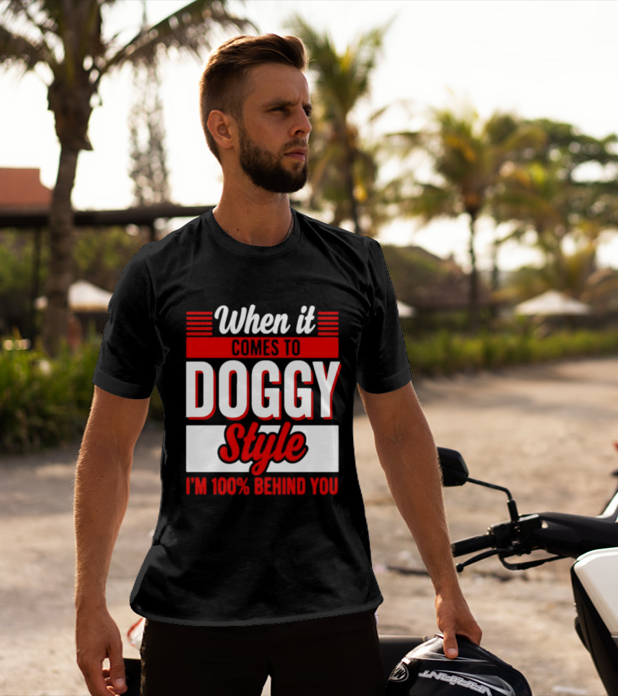 When It Comes To Doggy Style I'm 100% Behind You T-Shirt