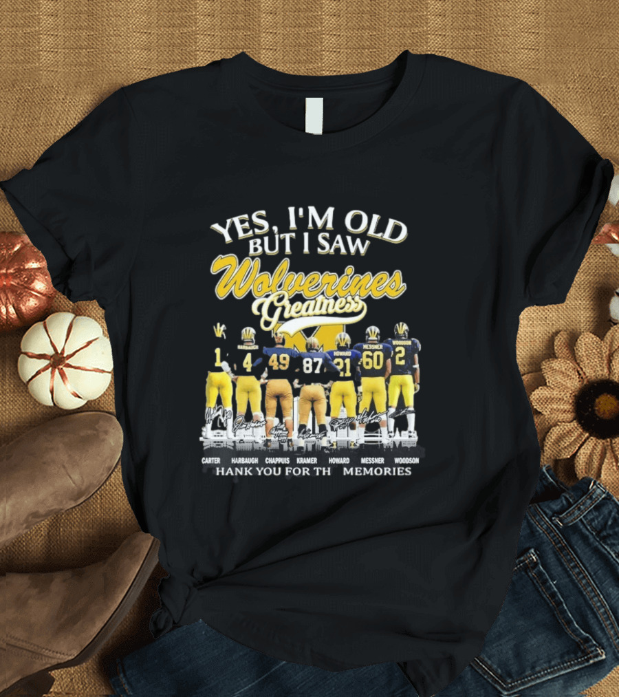 Yes I'm Old But I Saw Wolverines Greatness Carter Harbaugh Chappuis Kramer Howard Messner Woodson Thank You For The Memories T-Shirt