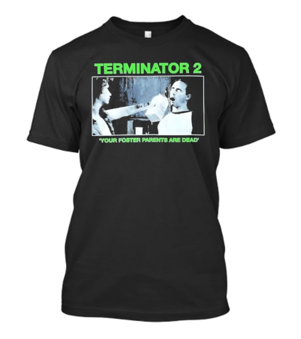 TERMINATOR 2 Your Foster Parents Are Dead T-Shirt