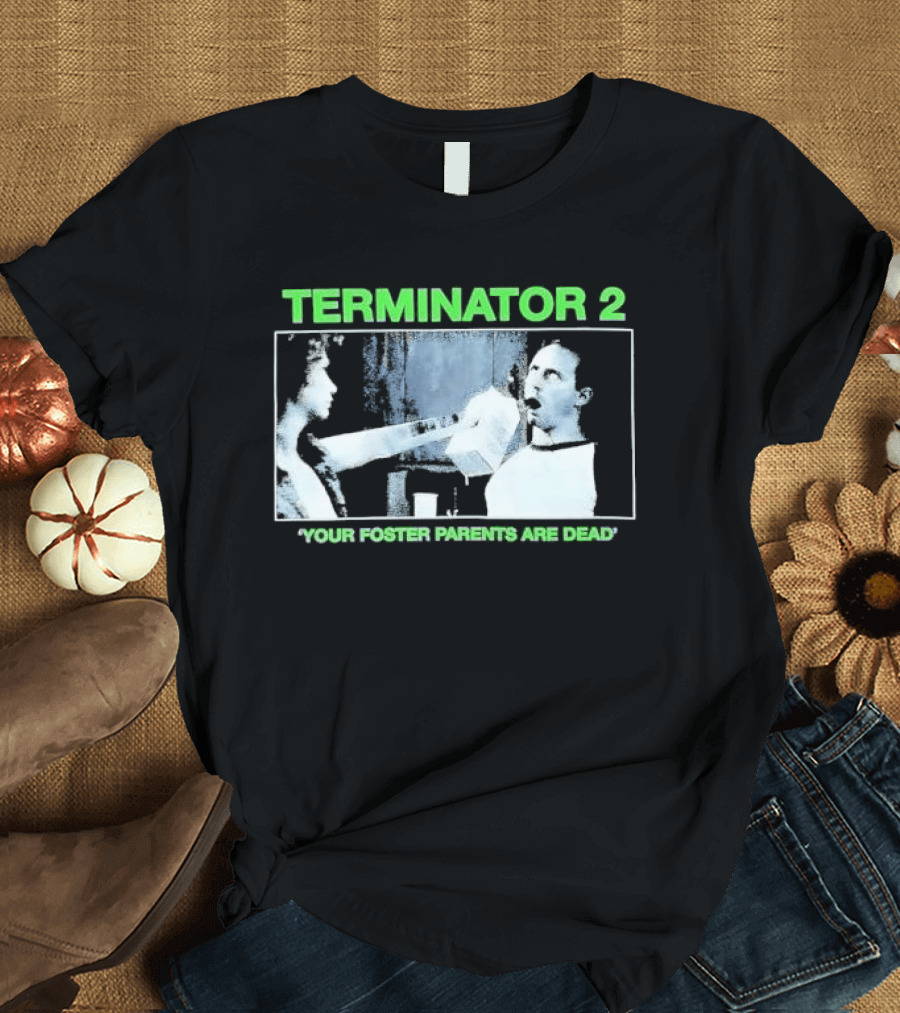 TERMINATOR 2 Your Foster Parents Are Dead T-Shirt