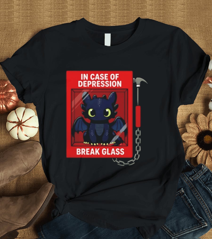 Toothless In Case Of Depression Break Glass Emergency Humor T-Shirt