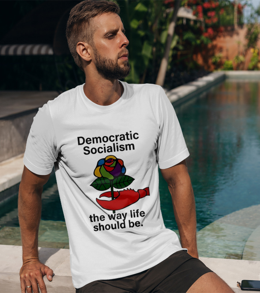 Democratic Socialism Colorful Rose Lobster The Way Life Should Be T-Shirt
