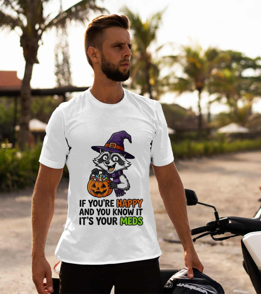 Raccoon Witch Halloween If You're Happy And You Know It It's Your Meds T-Shirt