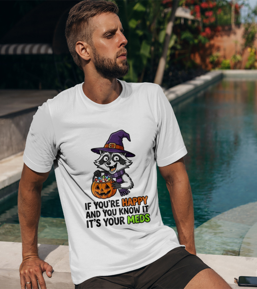 Raccoon Witch Halloween If You're Happy And You Know It It's Your Meds T-Shirt
