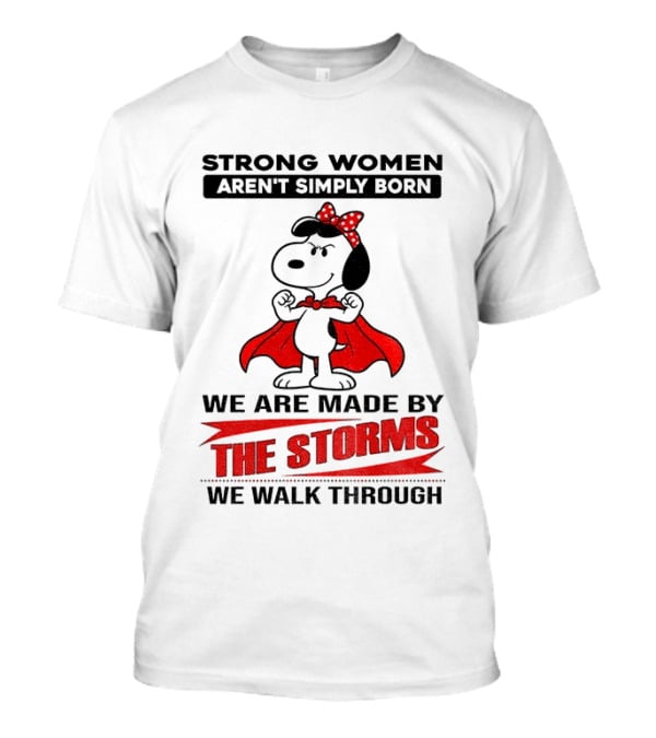 Strong Women Aren't Simply Born Snoopy We Are Made By The Storms We Walk Through T-Shirt