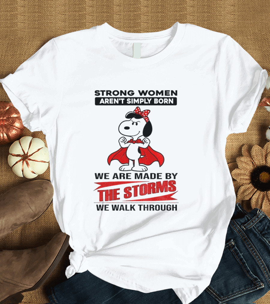 Strong Women Aren't Simply Born Snoopy We Are Made By The Storms We Walk Through T-Shirt
