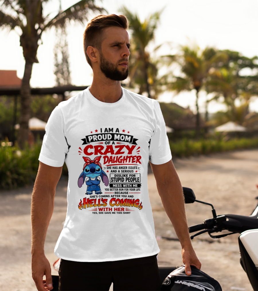 Proud Mom Of A Crazy Daughter Stitch Hell's Coming With Her Anger Issues Dislike For Stupid People T-Shirt