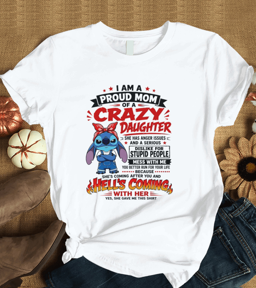 Proud Mom Of A Crazy Daughter Stitch Hell's Coming With Her Anger Issues Dislike For Stupid People T-Shirt