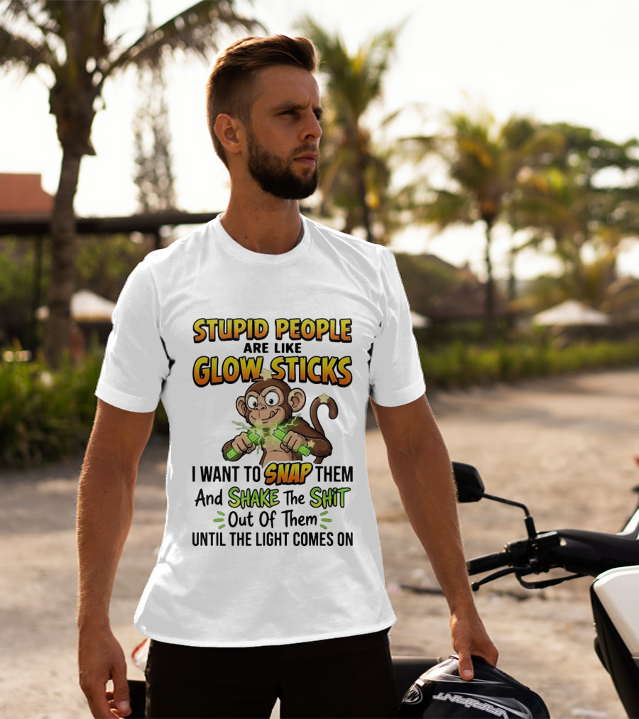 Stupid People Are Like Glow Sticks Monkey Snap Shake Until Light Comes On T-Shirt